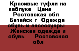 Красивые туфли на каблуке › Цена ­ 700 - Ростовская обл., Батайск г. Одежда, обувь и аксессуары » Женская одежда и обувь   . Ростовская обл.